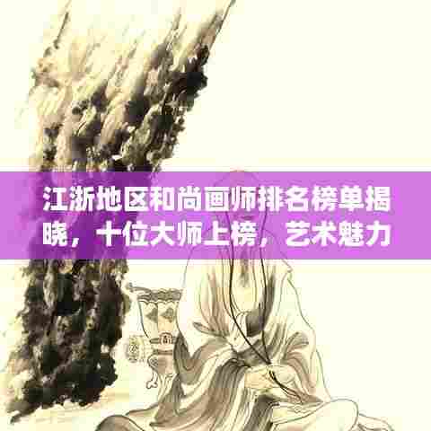 江浙地区和尚画师排名榜单揭晓，十位大师上榜，艺术魅力震撼心灵！