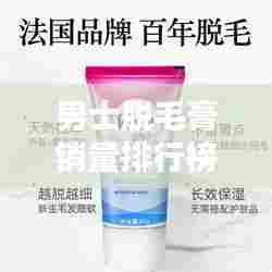 男士脱毛膏销量排行榜TOP榜单揭晓！