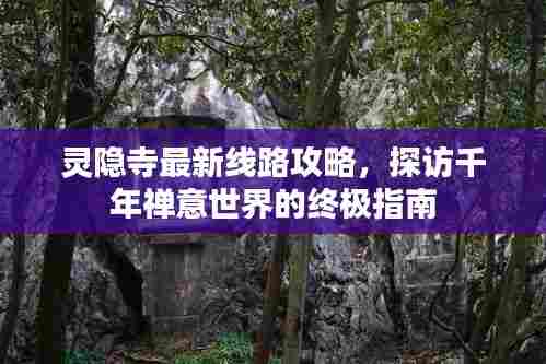 灵隐寺最新线路攻略,探访千年禅意世界的终极指南