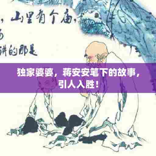 独家婆婆，蒋安安笔下的故事，引人入胜！