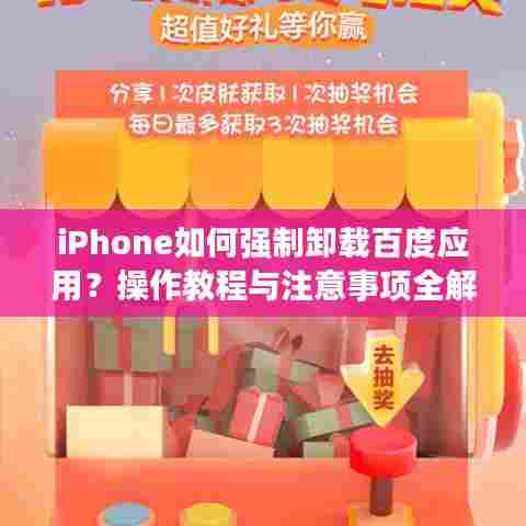 iPhone如何强制卸载百度应用？操作教程与注意事项全解析