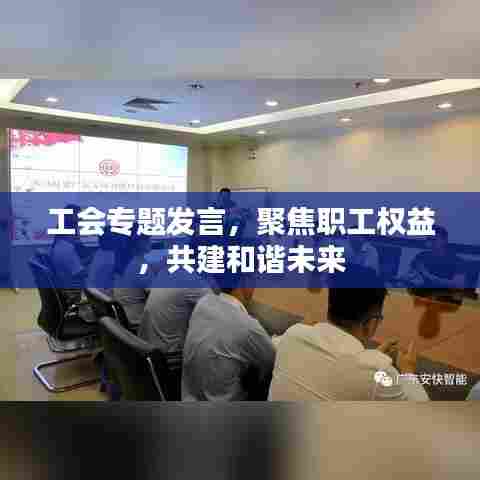 工会专题发言，聚焦职工权益，共建和谐未来
