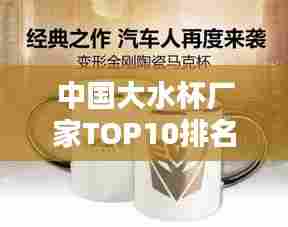 中国大水杯厂家TOP10排名榜单揭晓!