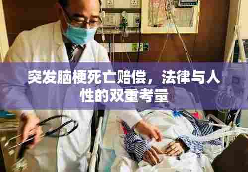 突发脑梗死亡赔偿,法律与人性的双重考量