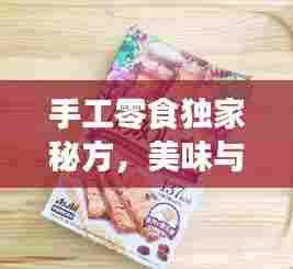 手工零食独家秘方，美味与健康并重，零食制作的艺术之旅