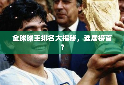 全球球王排名大揭秘，谁居榜首？